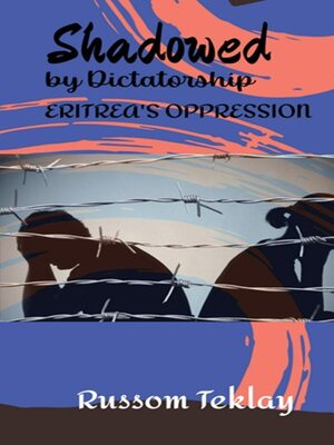 cover image of Shadowed by Dictatorship Eritrea's Oppression